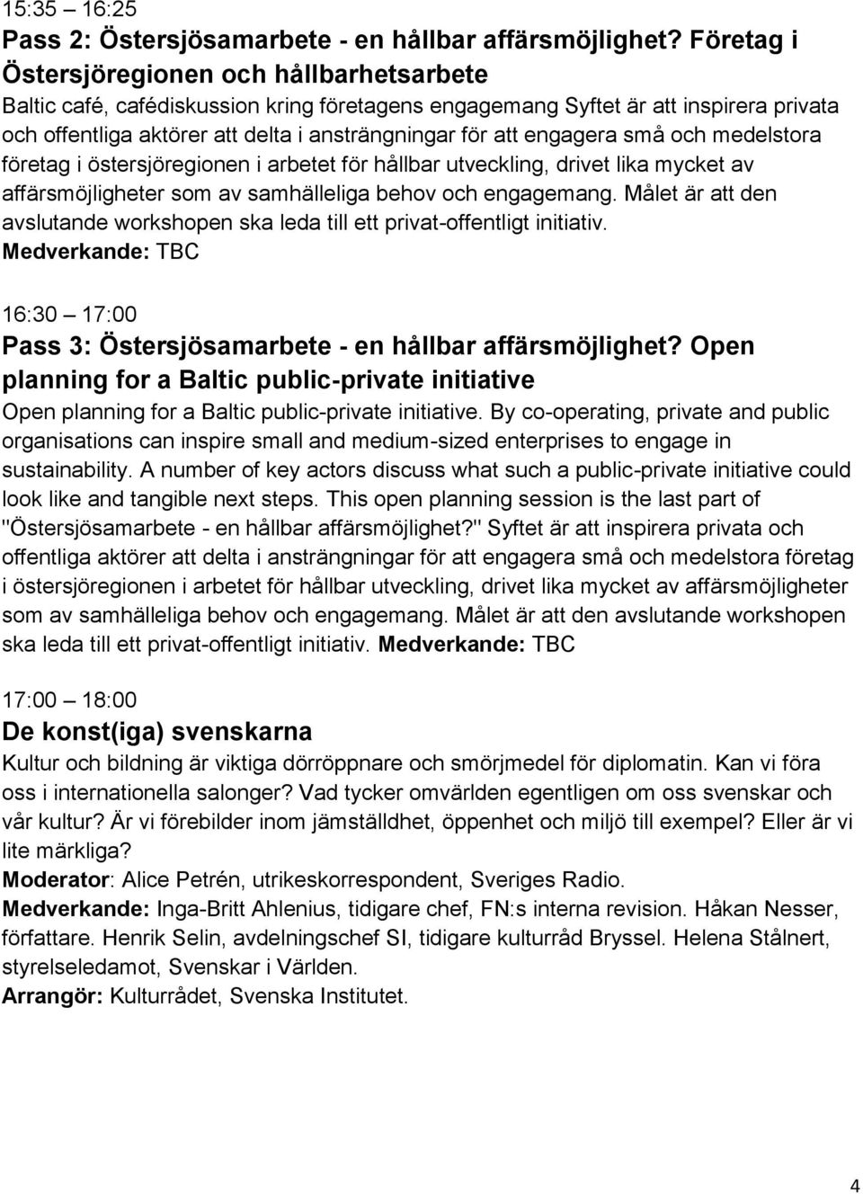 engagera små och medelstora företag i östersjöregionen i arbetet för hållbar utveckling, drivet lika mycket av affärsmöjligheter som av samhälleliga behov och engagemang.