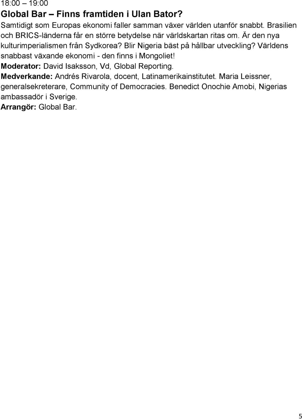 Blir Nigeria bäst på hållbar utveckling? Världens snabbast växande ekonomi - den finns i Mongoliet! Moderator: David Isaksson, Vd, Global Reporting.