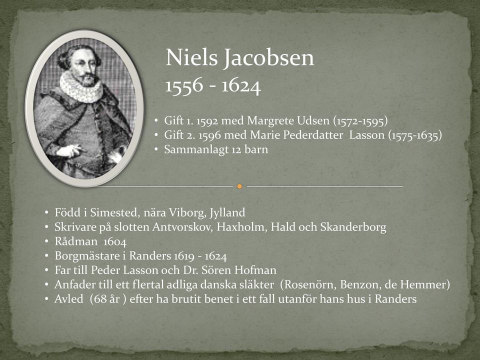 slotten Antvorskov, Haxholm, Hald och Skanderborg Rådman 1604 Borgmästare i Randers 1619-1624 Far till Peder Lasson och