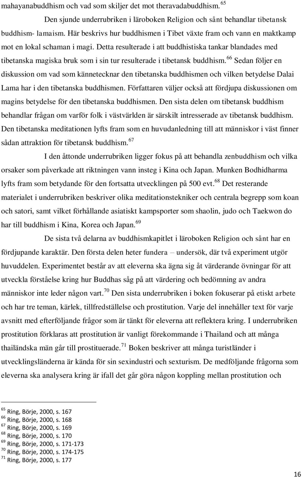 Detta resulterade i att buddhistiska tankar blandades med tibetanska magiska bruk som i sin tur resulterade i tibetansk buddhism.