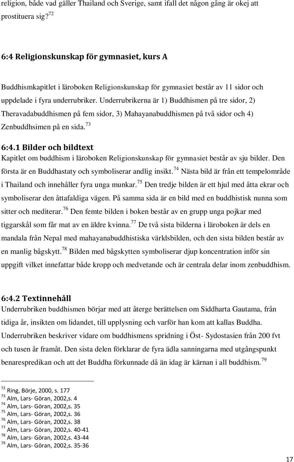 Underrubrikerna är 1) Buddhismen på tre sidor, 2) Theravadabuddhismen på fem sidor, 3) Mahayanabuddhismen på två sidor och 4) Zenbuddhsimen på en sida. 73 6:4.