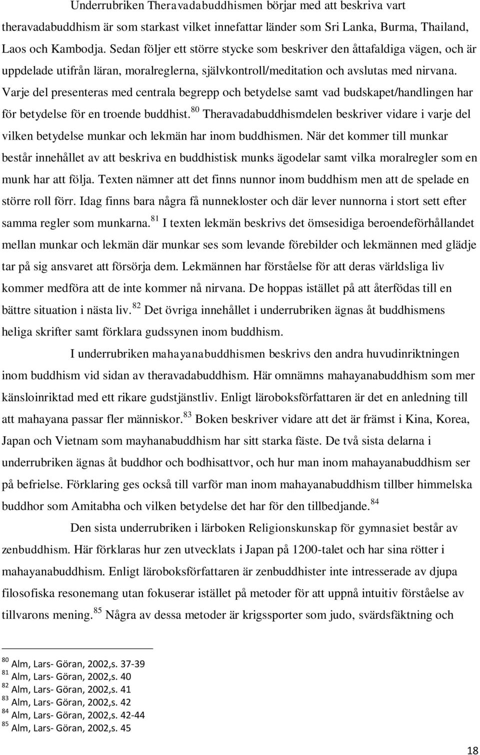 Varje del presenteras med centrala begrepp och betydelse samt vad budskapet/handlingen har för betydelse för en troende buddhist.