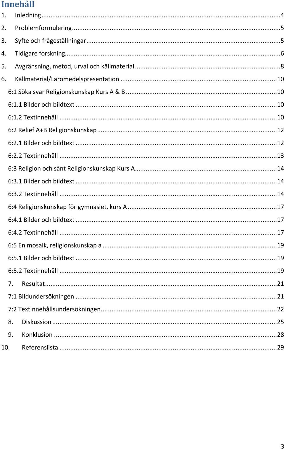 1 Bilder och bildtext... 12 6:2.2 Textinnehåll... 13 6:3 Religion och sånt Religionskunskap Kurs A... 14 6:3.1 Bilder och bildtext... 14 6:3.2 Textinnehåll... 14 6:4 Religionskunskap för gymnasiet, kurs A.