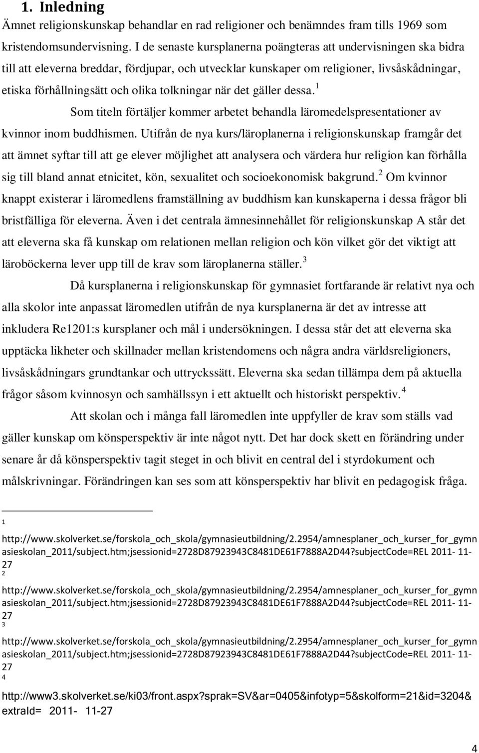 tolkningar när det gäller dessa. 1 Som titeln förtäljer kommer arbetet behandla läromedelspresentationer av kvinnor inom buddhismen.