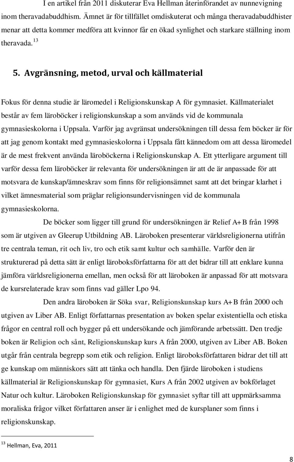 Avgränsning, metod, urval och källmaterial Fokus för denna studie är läromedel i Religionskunskap A för gymnasiet.