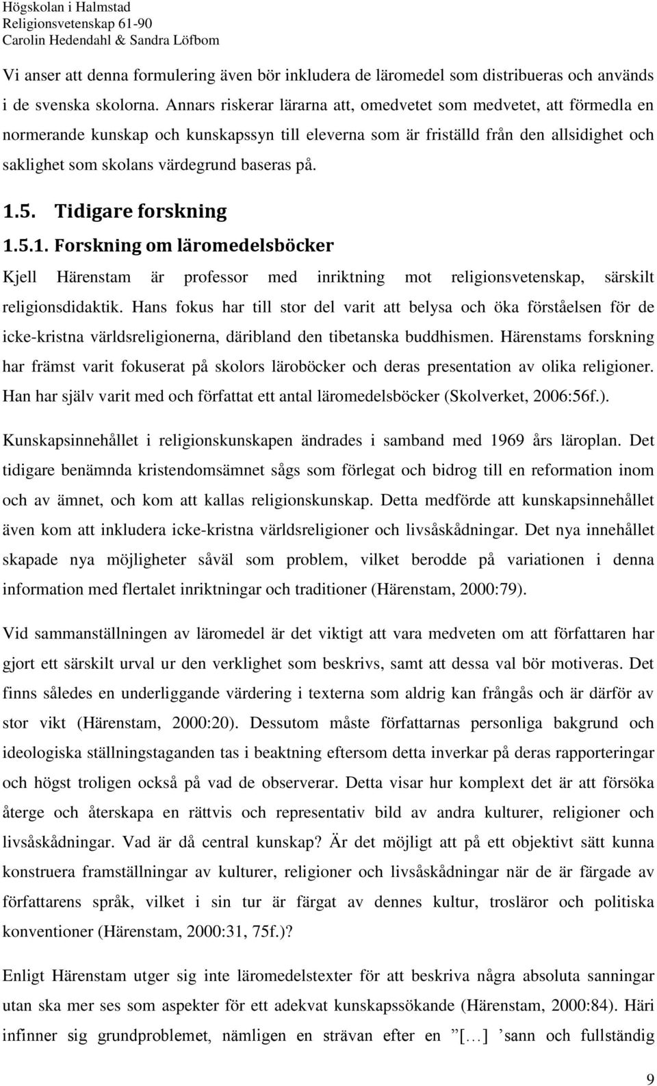 baseras på. 1.5. Tidigare forskning 1.5.1. Forskning om läromedelsböcker Kjell Härenstam är professor med inriktning mot religionsvetenskap, särskilt religionsdidaktik.