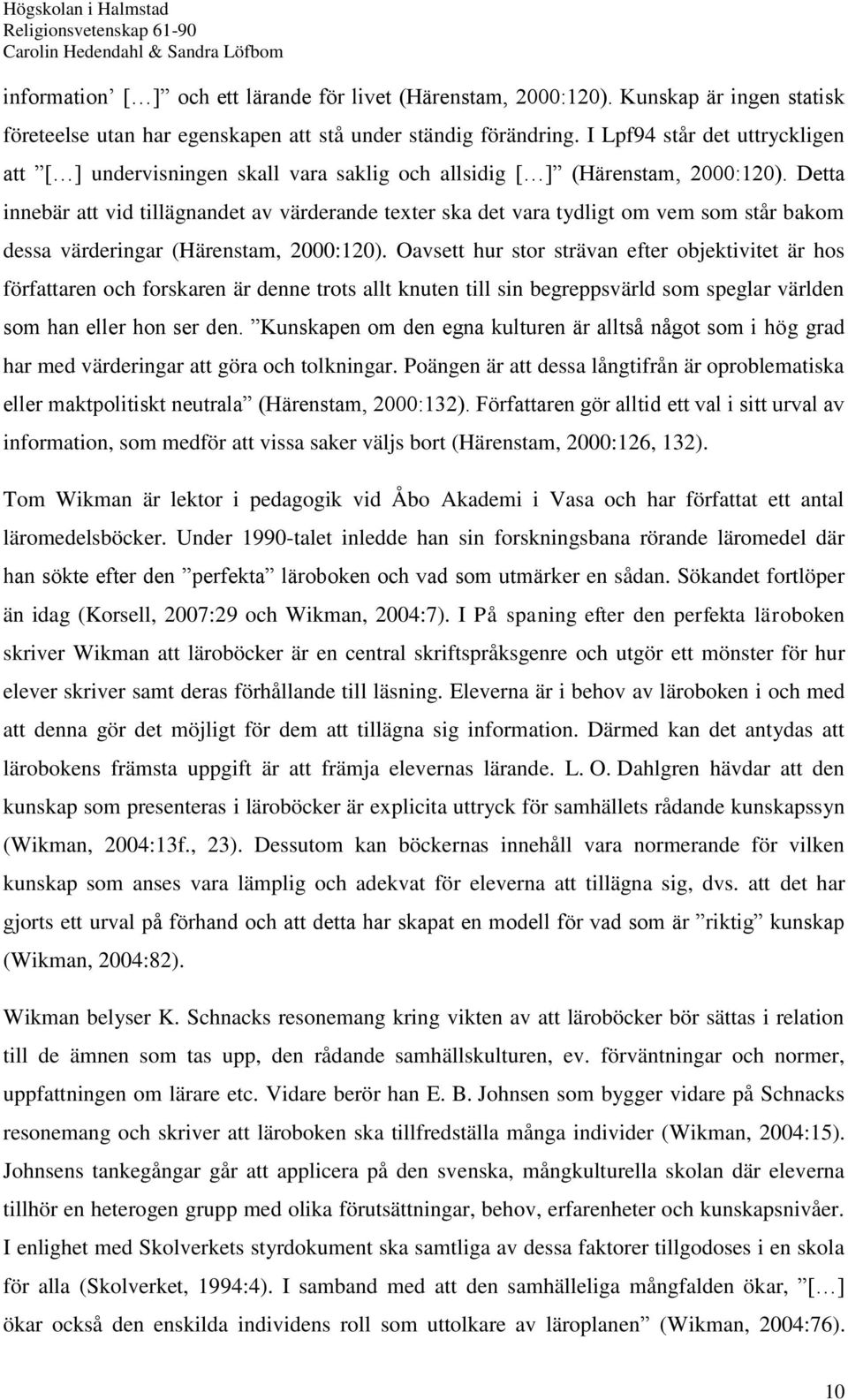 Detta innebär att vid tillägnandet av värderande texter ska det vara tydligt om vem som står bakom dessa värderingar (Härenstam, 2000:120).