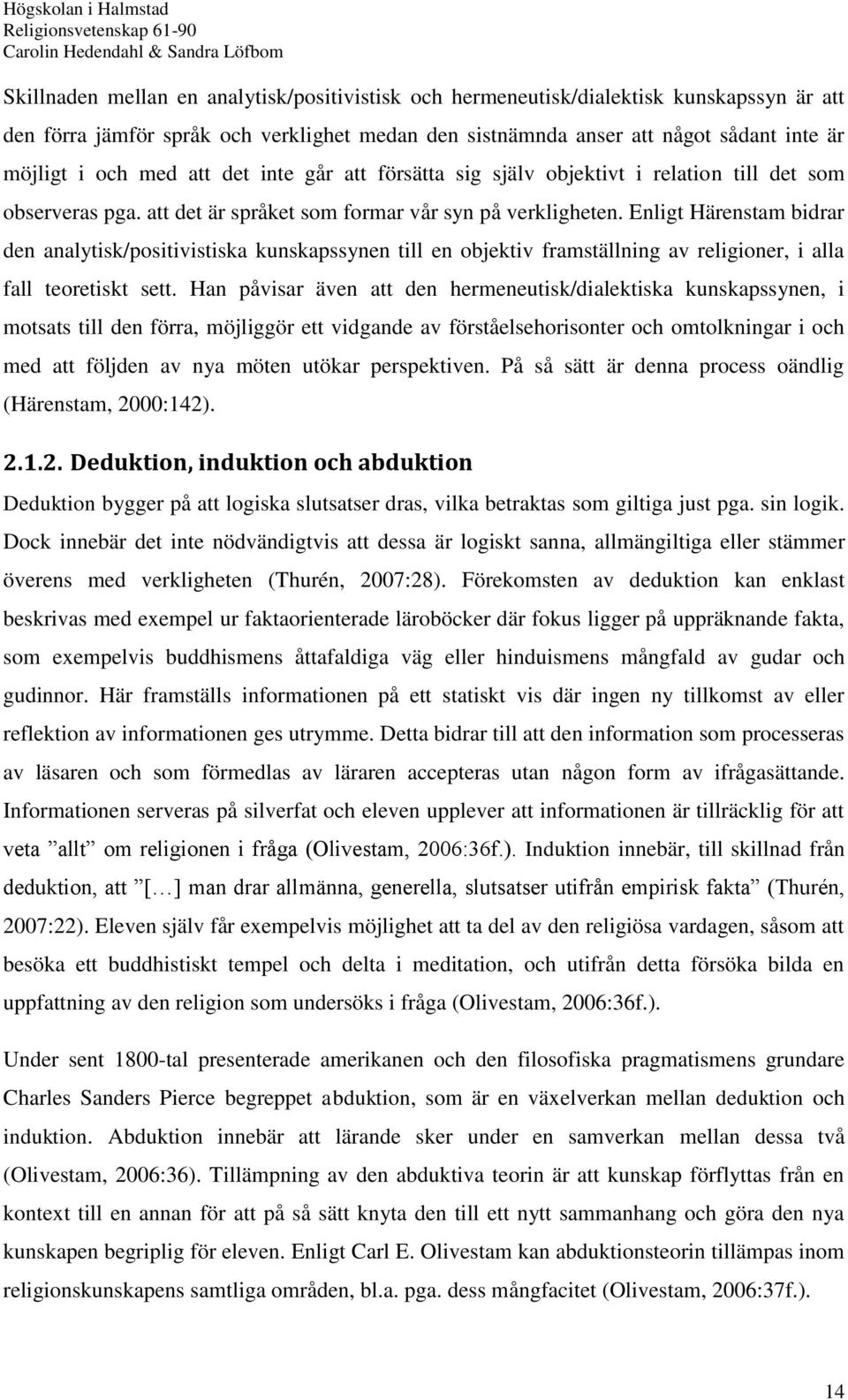 Enligt Härenstam bidrar den analytisk/positivistiska kunskapssynen till en objektiv framställning av religioner, i alla fall teoretiskt sett.