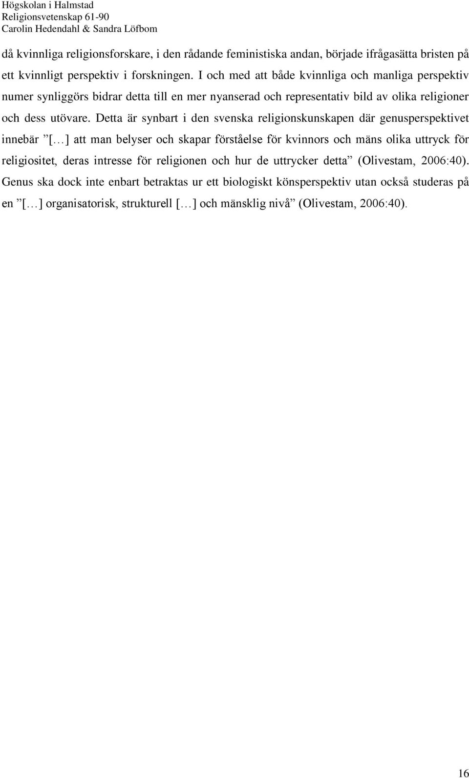 Detta är synbart i den svenska religionskunskapen där genusperspektivet innebär [ ] att man belyser och skapar förståelse för kvinnors och mäns olika uttryck för religiositet, deras