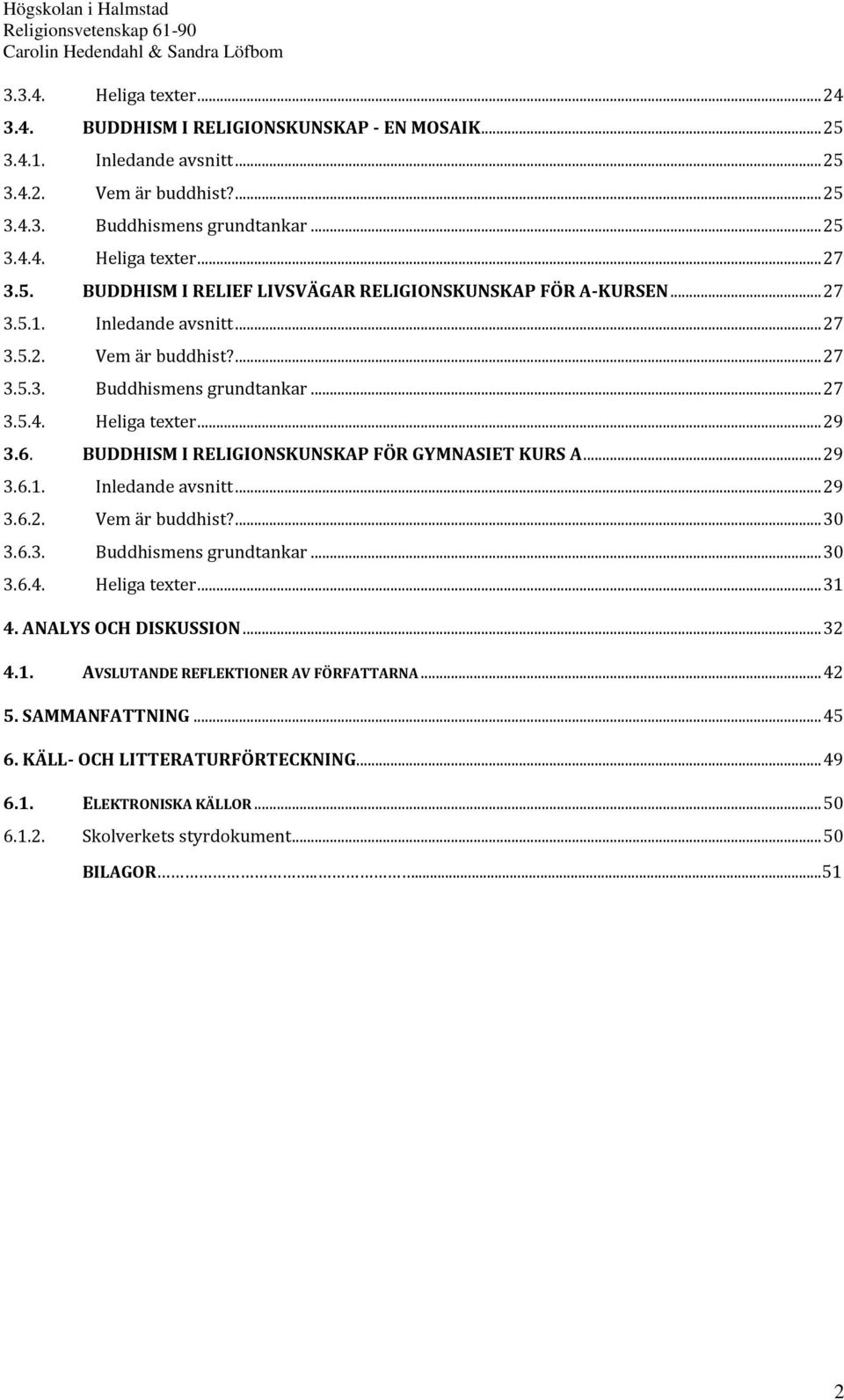 BUDDHISM I RELIGIONSKUNSKAP FÖR GYMNASIET KURS A... 29 3.6.1. Inledande avsnitt... 29 3.6.2. Vem är buddhist?... 30 3.6.3. Buddhismens grundtankar... 30 3.6.4. Heliga texter... 31 4.