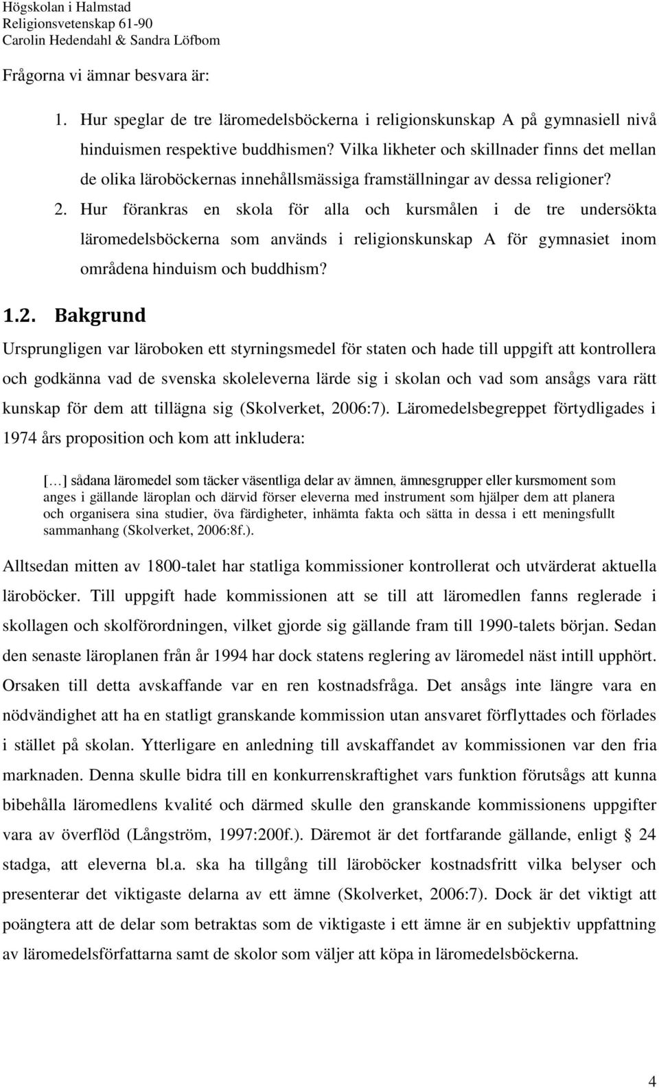 Hur förankras en skola för alla och kursmålen i de tre undersökta 1.2. Bakgrund läromedelsböckerna som används i religionskunskap A för gymnasiet inom områdena hinduism och buddhism?