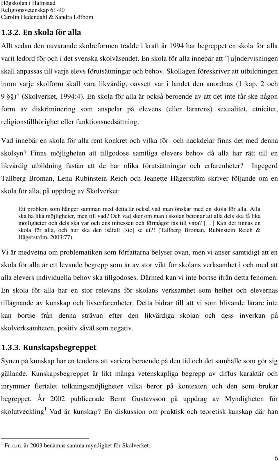 Skollagen föreskriver att utbildningen inom varje skolform skall vara likvärdig, oavsett var i landet den anordnas (1 kap. 2 och 9 ) (Skolverket, 1994:4).