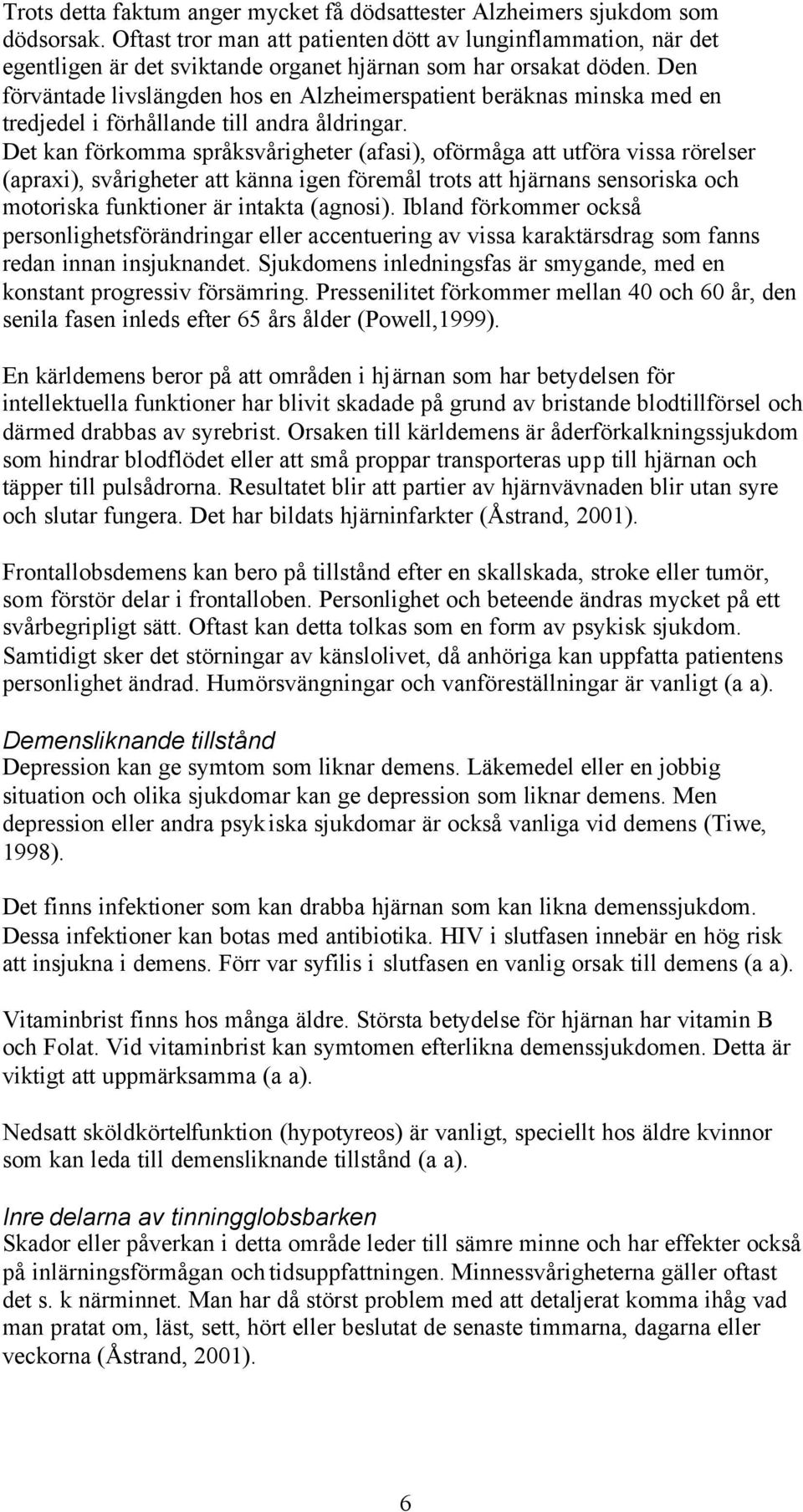 Den förväntade livslängden hos en Alzheimerspatient beräknas minska med en tredjedel i förhållande till andra åldringar.