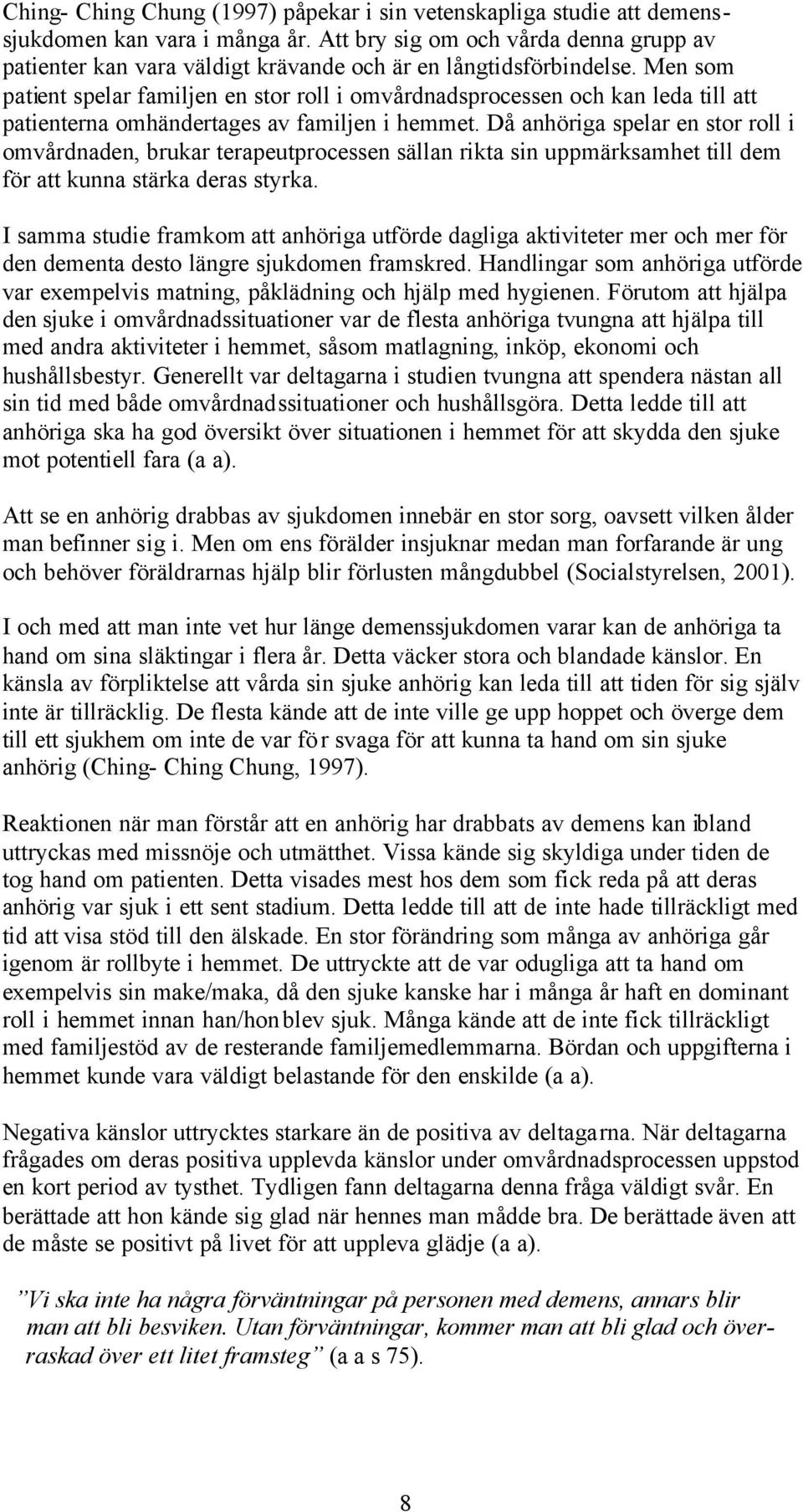 Men som patient spelar familjen en stor roll i omvårdnadsprocessen och kan leda till att patienterna omhändertages av familjen i hemmet.