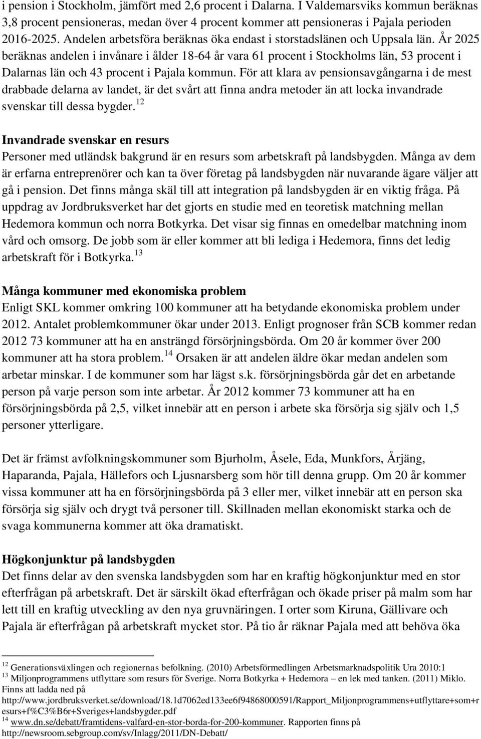 År 2025 beräknas andelen i invånare i ålder 18-64 år vara 61 procent i Stockholms län, 53 procent i Dalarnas län och 43 procent i Pajala kommun.