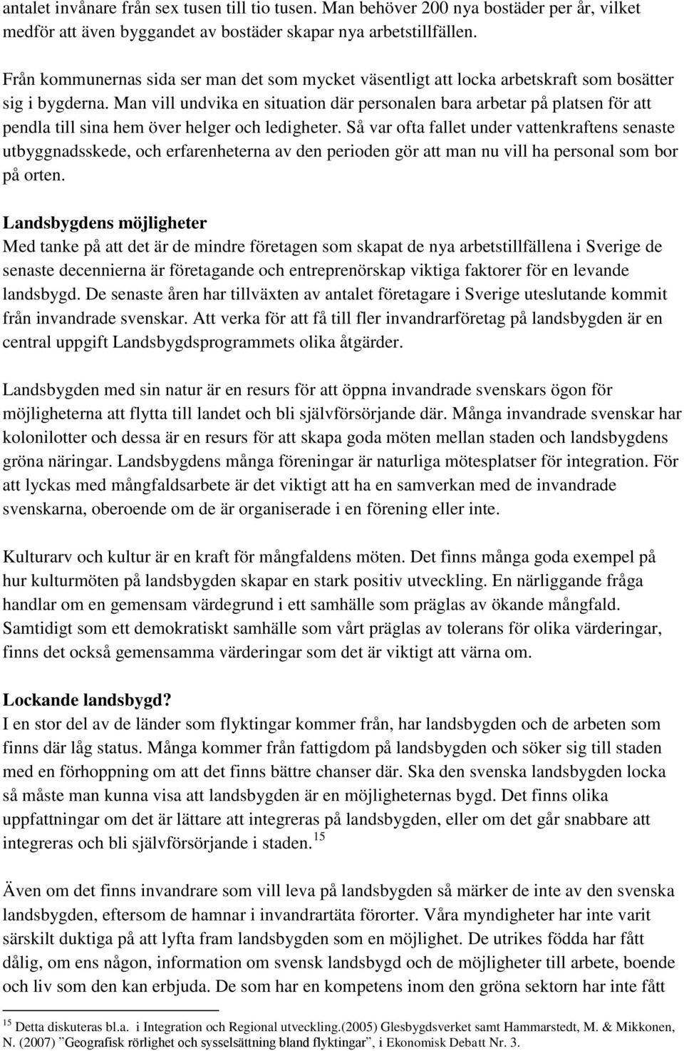 Man vill undvika en situation där personalen bara arbetar på platsen för att pendla till sina hem över helger och ledigheter.