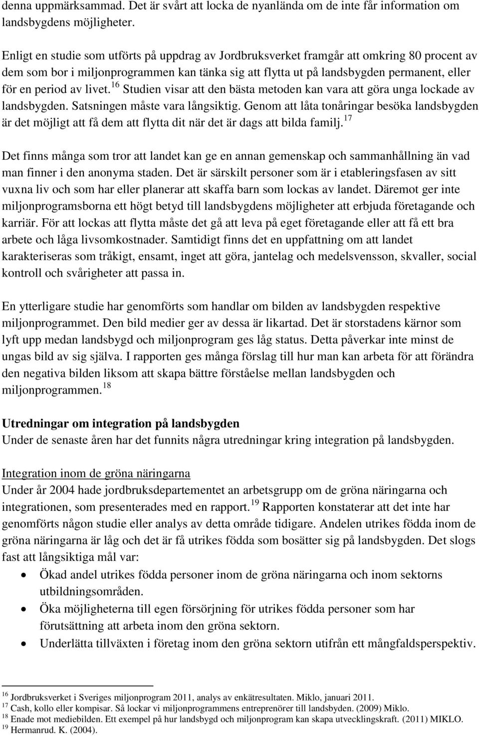 av livet. 16 Studien visar att den bästa metoden kan vara att göra unga lockade av landsbygden. Satsningen måste vara långsiktig.