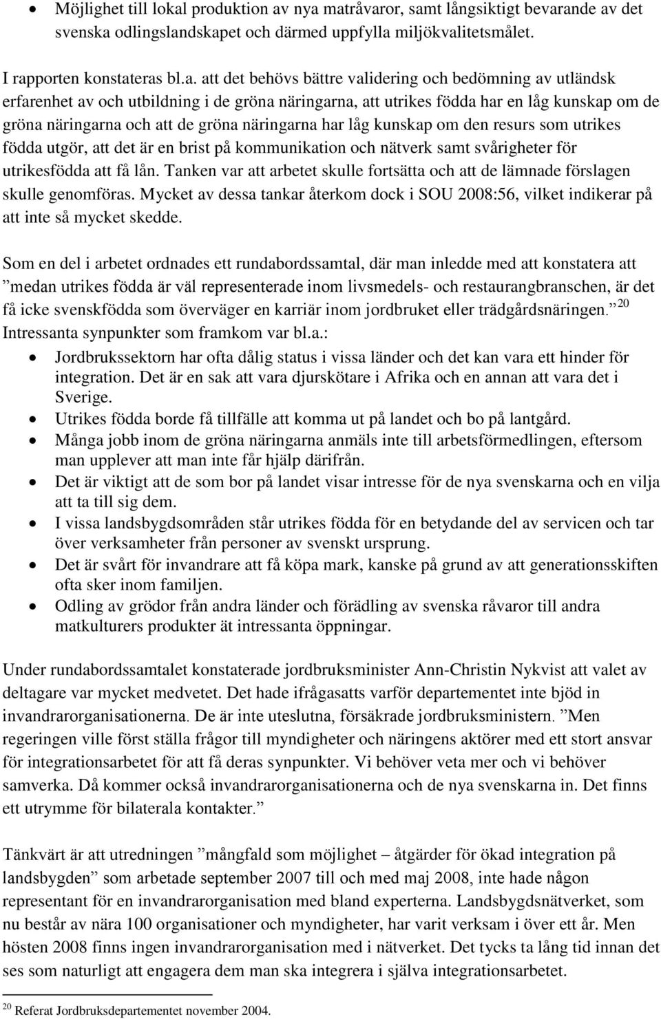 nya matråvaror, samt långsiktigt bevarande av det svenska odlingslandskapet och därmed uppfylla miljökvalitetsmålet. I rapporten konstateras bl.a. att det behövs bättre validering och bedömning av