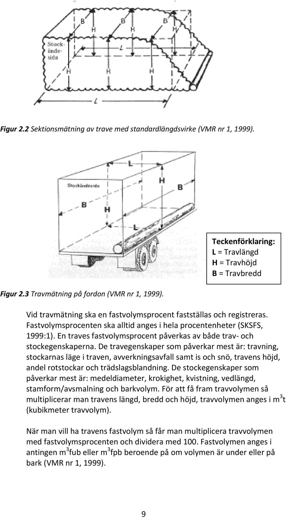 Fastvolymsprocenten ska alltid anges i hela procentenheter (SKSFS, 1999:1). En traves fastvolymsprocent påverkas av både trav- och stockegenskaperna.