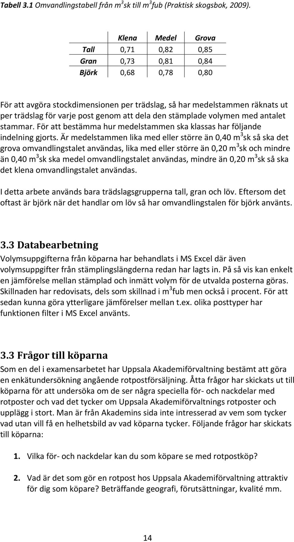 den stämplade volymen med antalet stammar. För att bestämma hur medelstammen ska klassas har följande indelning gjorts.