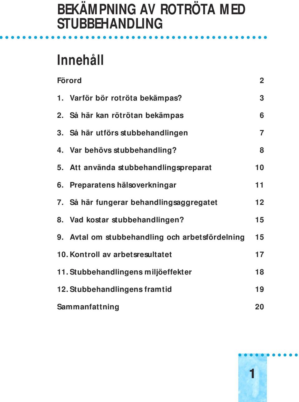 Preparatens hälsoverkningar 11 7. Så här fungerar behandlingsaggregatet 12 8. Vad kostar stubbehandlingen? 15 9.