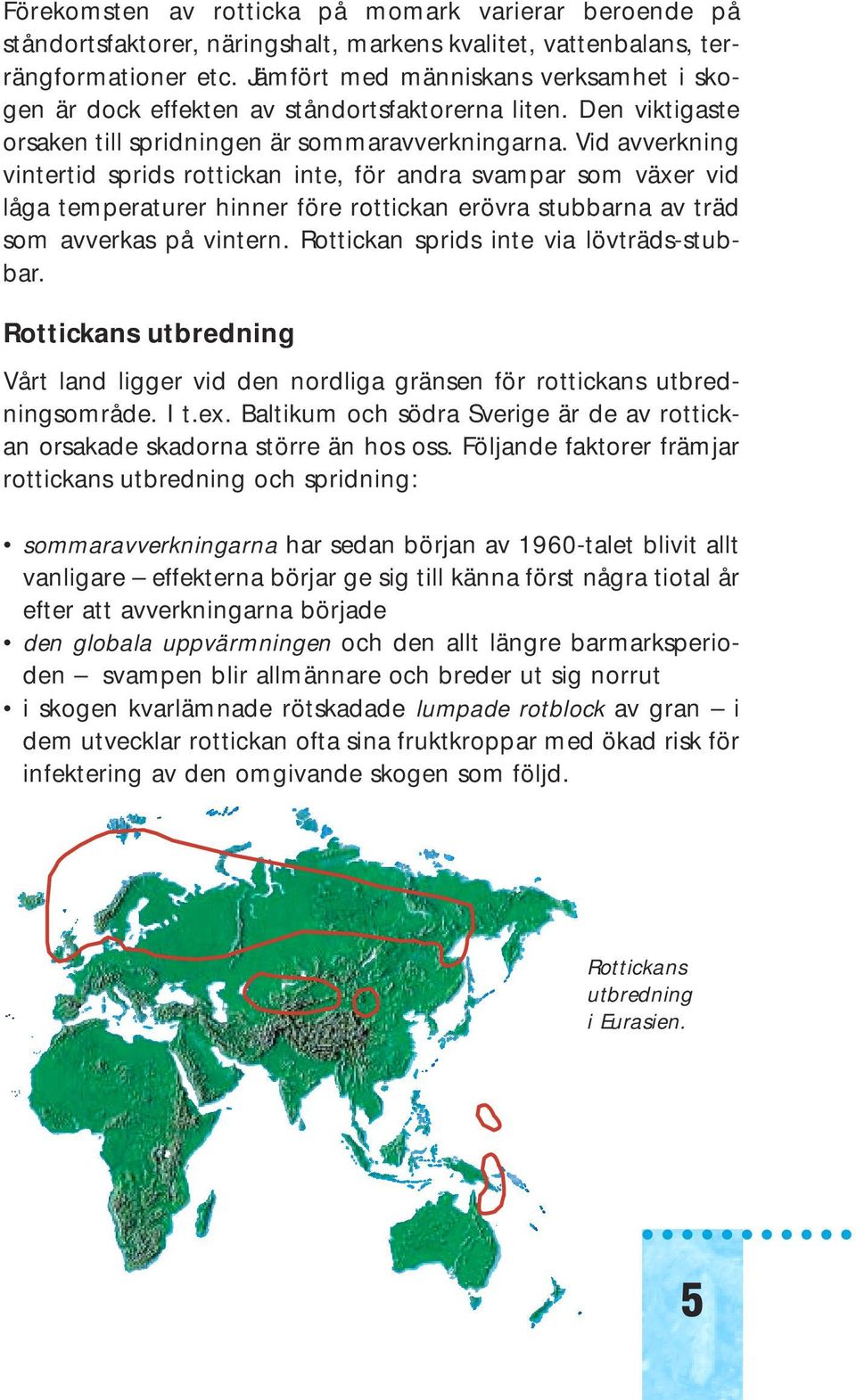 Vid avverkning vintertid sprids rottickan inte, för andra svampar som växer vid låga temperaturer hinner före rottickan erövra stubbarna av träd som avverkas på vintern.