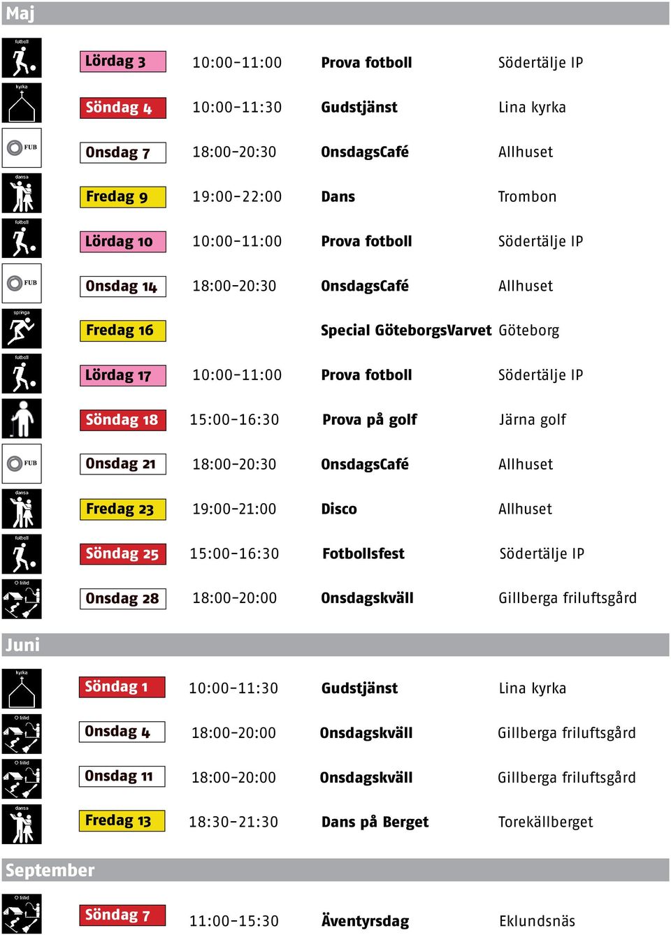 golf Onsdag 21 18:00-20:30 OnsdagsCafé Allhuset Fredag 23 19:00-21:00 Disco Allhuset Söndag 25 15:00-16:30 Fotbollsfest Södertälje IP Onsdag 28 18:00-20:00 Onsdagskväll Gillberga friluftsgård Juni