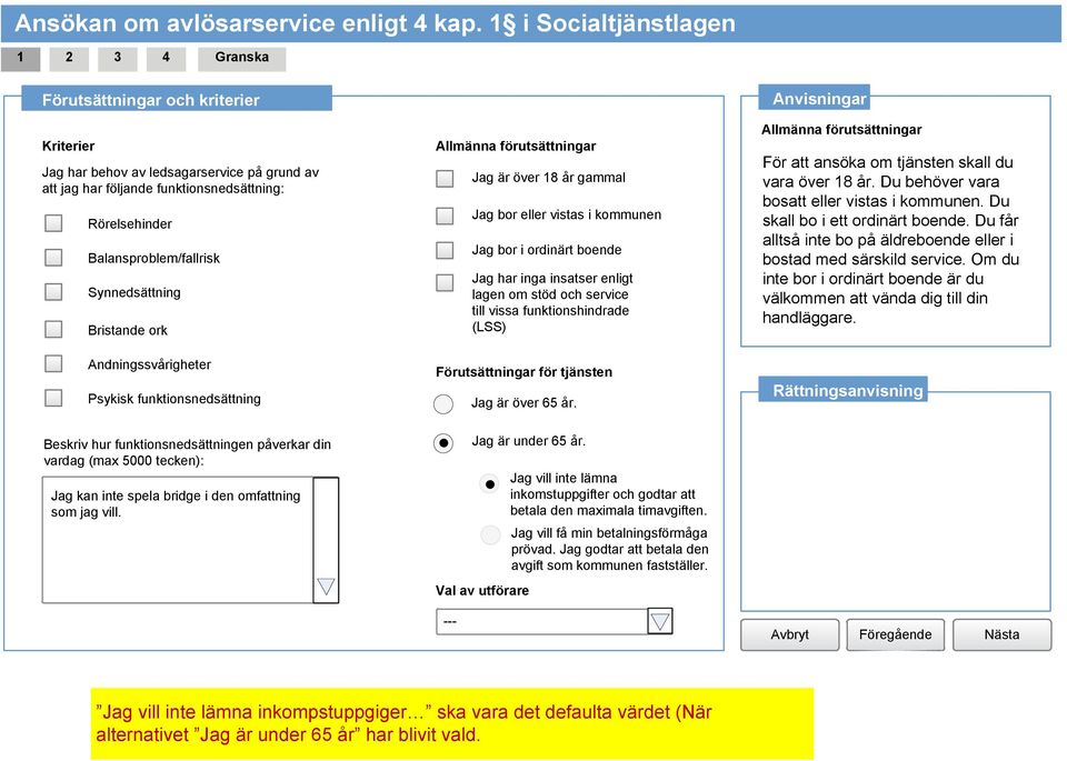 Balansproblem/fallrisk Synnedsättning Bristande ork Andningssvårigheter Psykisk funktionsnedsättning Allmänna förutsättningar g är över 18 år gammal g bor eller vistas i kommunen g bor i ordinärt