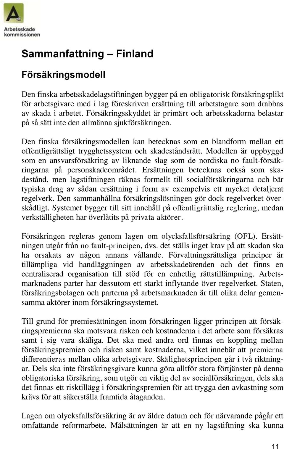 Den finska försäkringsmodellen kan betecknas som en blandform mellan ett offentligrättsligt trygghetssystem och skadeståndsrätt.