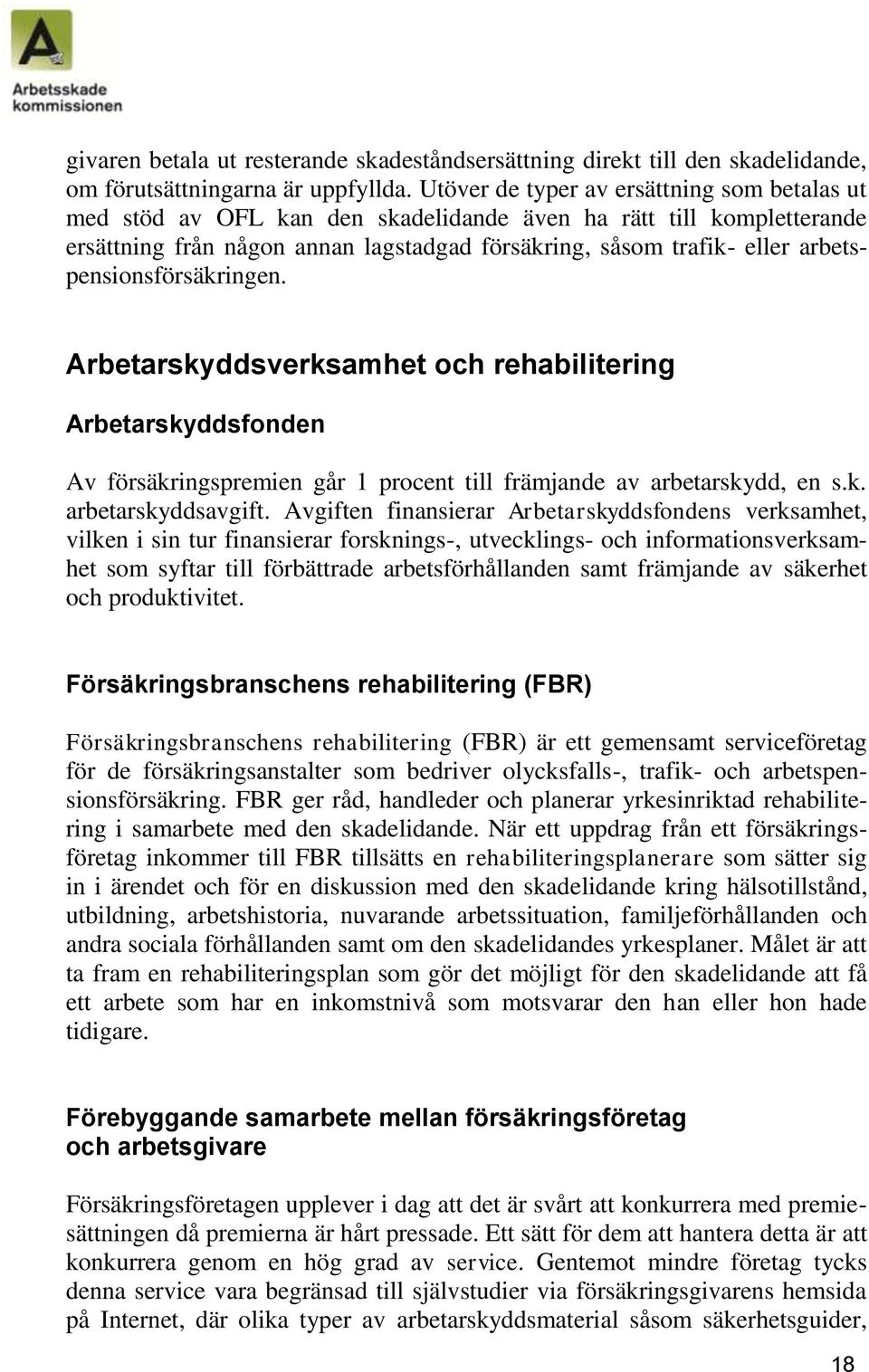 arbetspensionsförsäkringen. Arbetarskyddsverksamhet och rehabilitering Arbetarskyddsfonden Av försäkringspremien går 1 procent till främjande av arbetarskydd, en s.k. arbetarskyddsavgift.