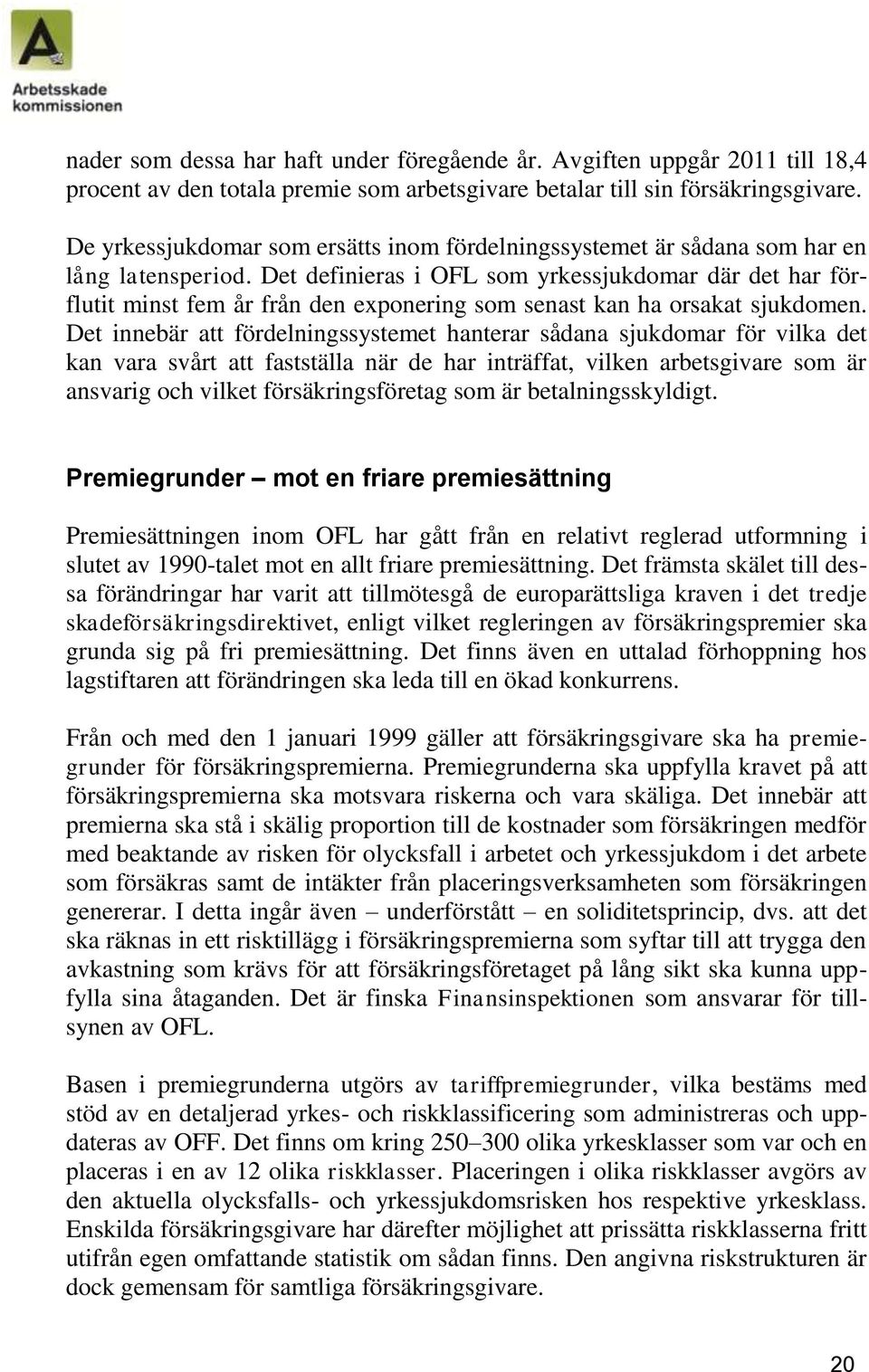 Det definieras i OFL som yrkessjukdomar där det har förflutit minst fem år från den exponering som senast kan ha orsakat sjukdomen.