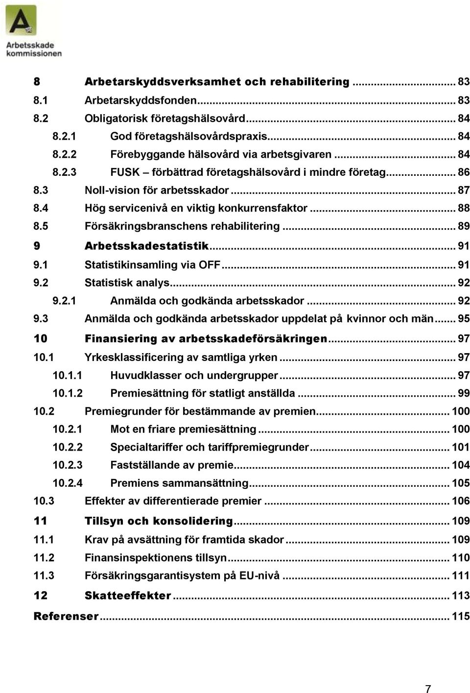 5 Försäkringsbranschens rehabilitering... 89 9 Arbetsskadestatistik... 91 9.1 Statistikinsamling via OFF... 91 9.2 Statistisk analys... 92 9.