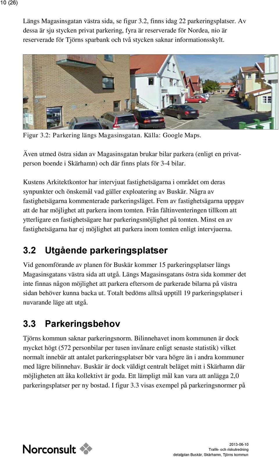 Källa: Google Maps. Även utmed östra sidan av Magasinsgatan brukar bilar parkera (enligt en privatperson boende i Skärhamn) och där finns plats för 3-4 bilar.