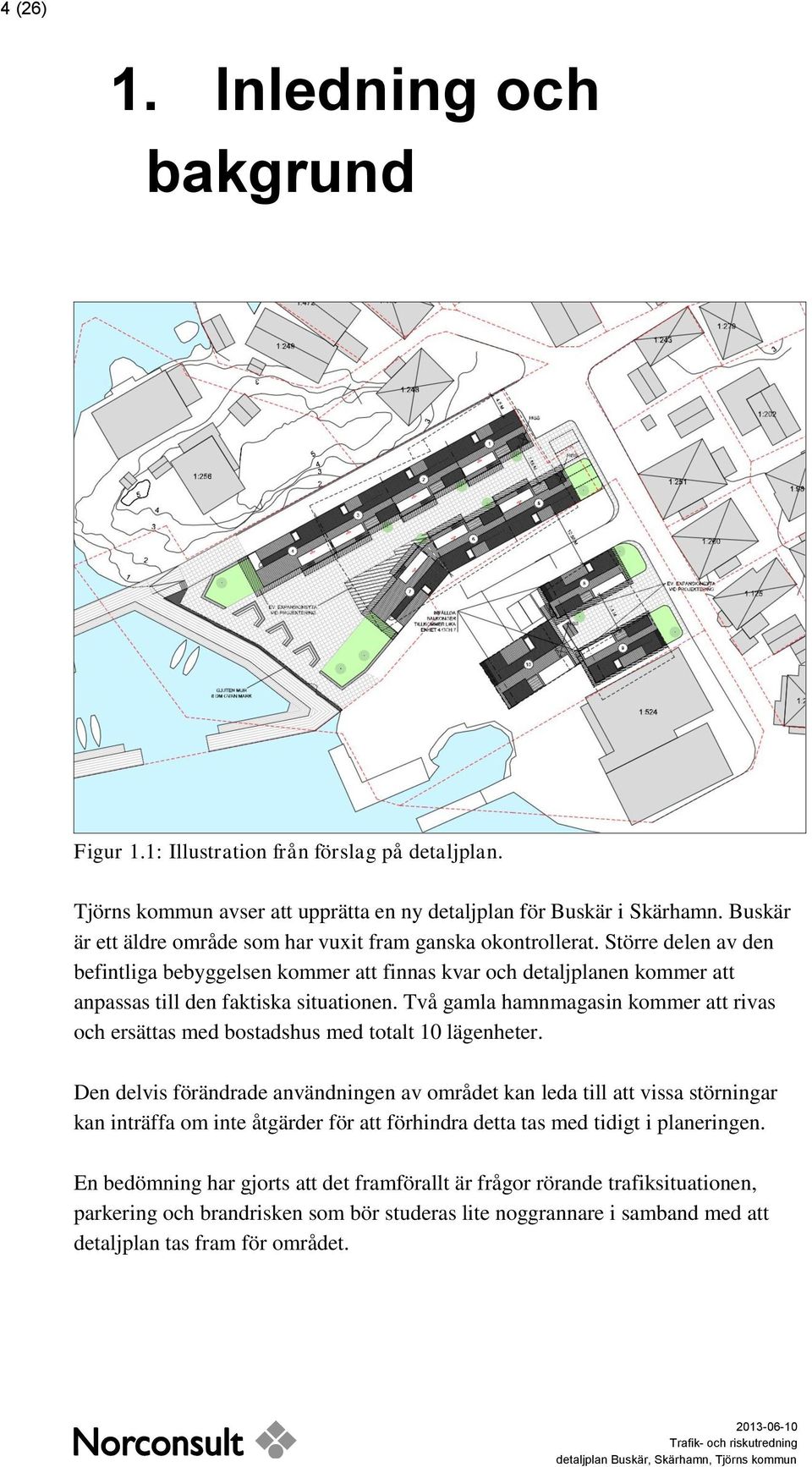 Större delen av den befintliga bebyggelsen kommer att finnas kvar och detaljplanen kommer att anpassas till den faktiska situationen.