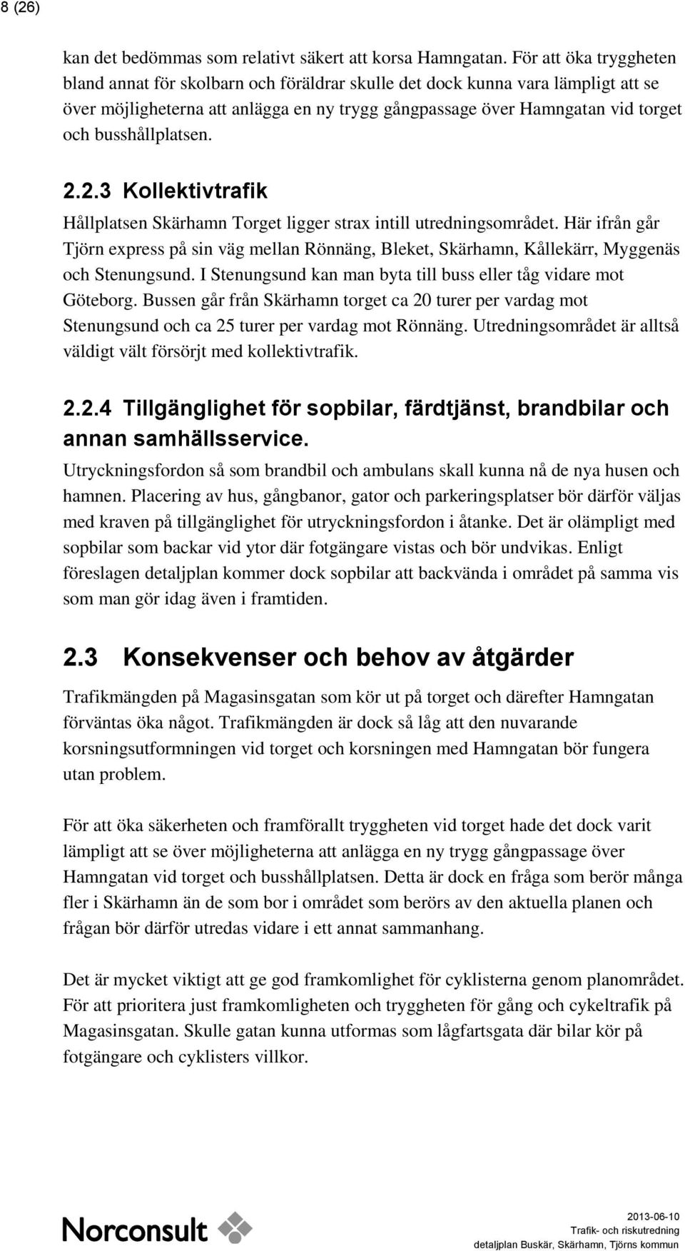 busshållplatsen. 2.2.3 Kollektivtrafik Hållplatsen Skärhamn Torget ligger strax intill utredningsområdet.