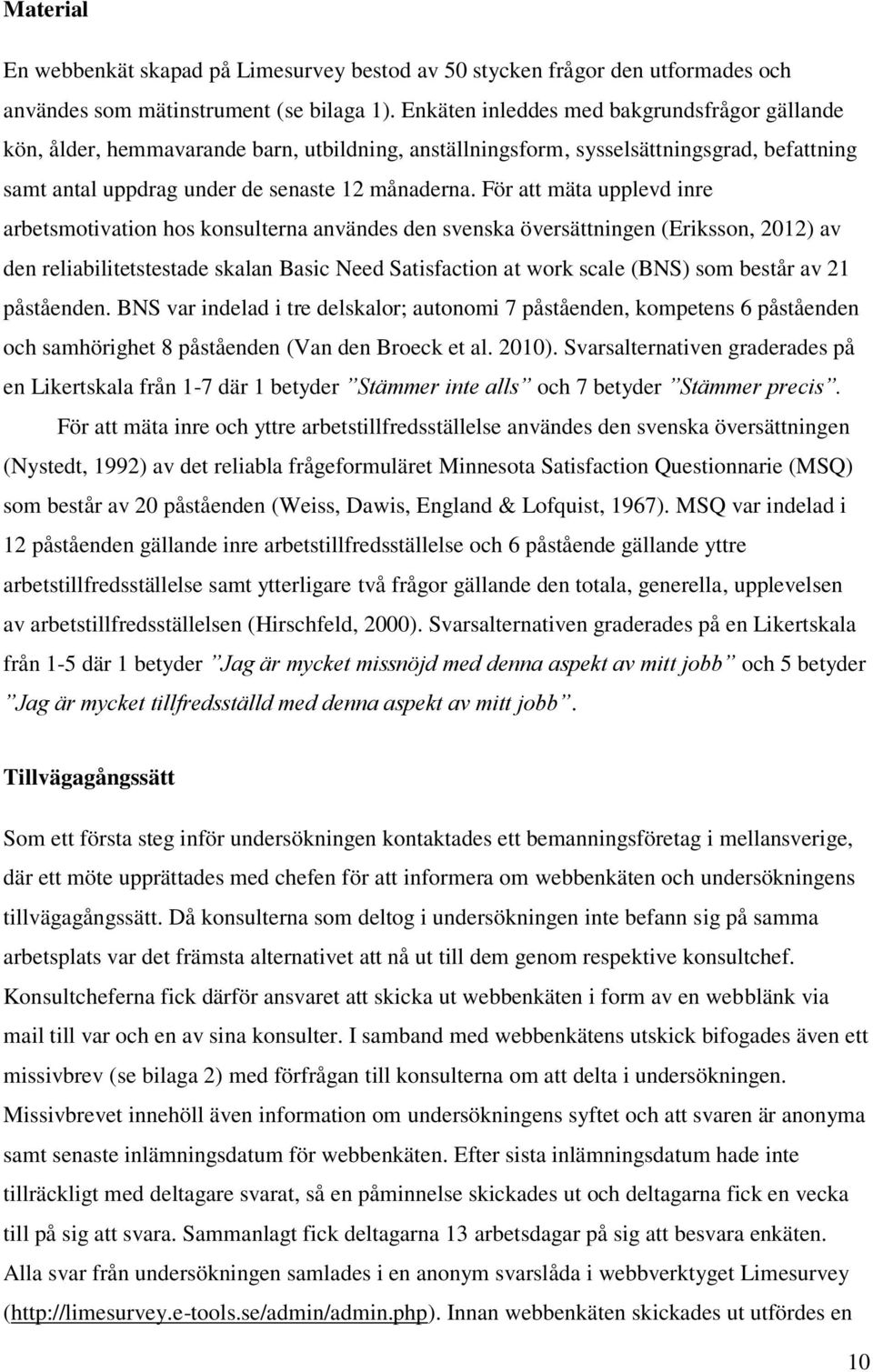 För att mäta upplevd inre arbetsmotivation hos konsulterna användes den svenska översättningen (Eriksson, 2012) av den reliabilitetstestade skalan Basic Need Satisfaction at work scale (BNS) som