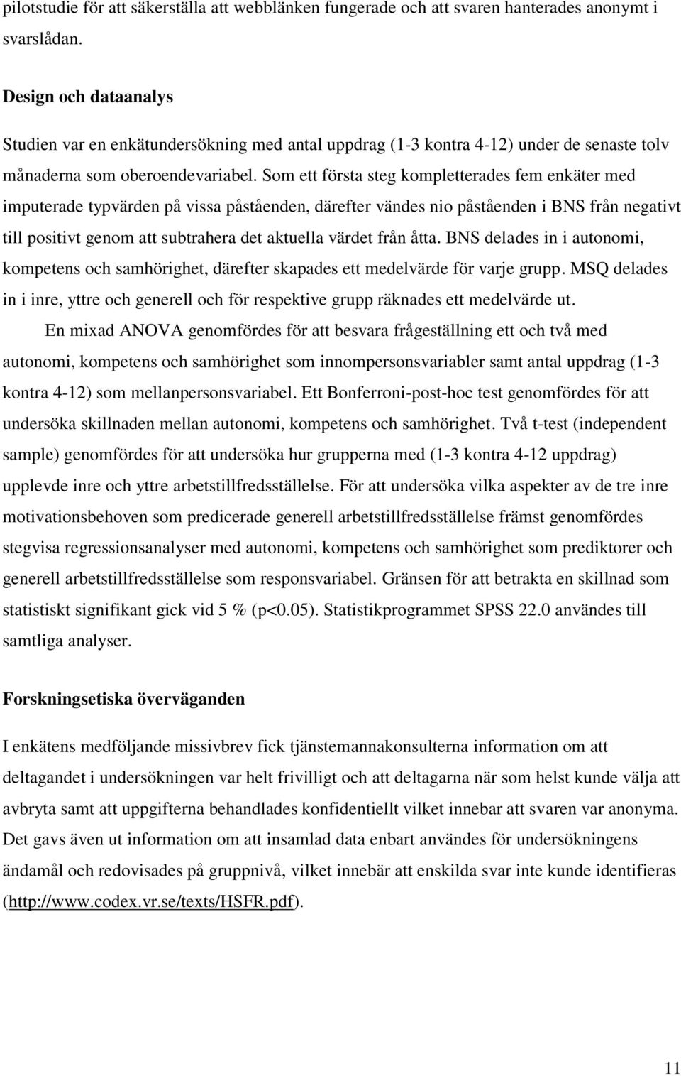 Som ett första steg kompletterades fem enkäter med imputerade typvärden på vissa påståenden, därefter vändes nio påståenden i BNS från negativt till positivt genom att subtrahera det aktuella värdet