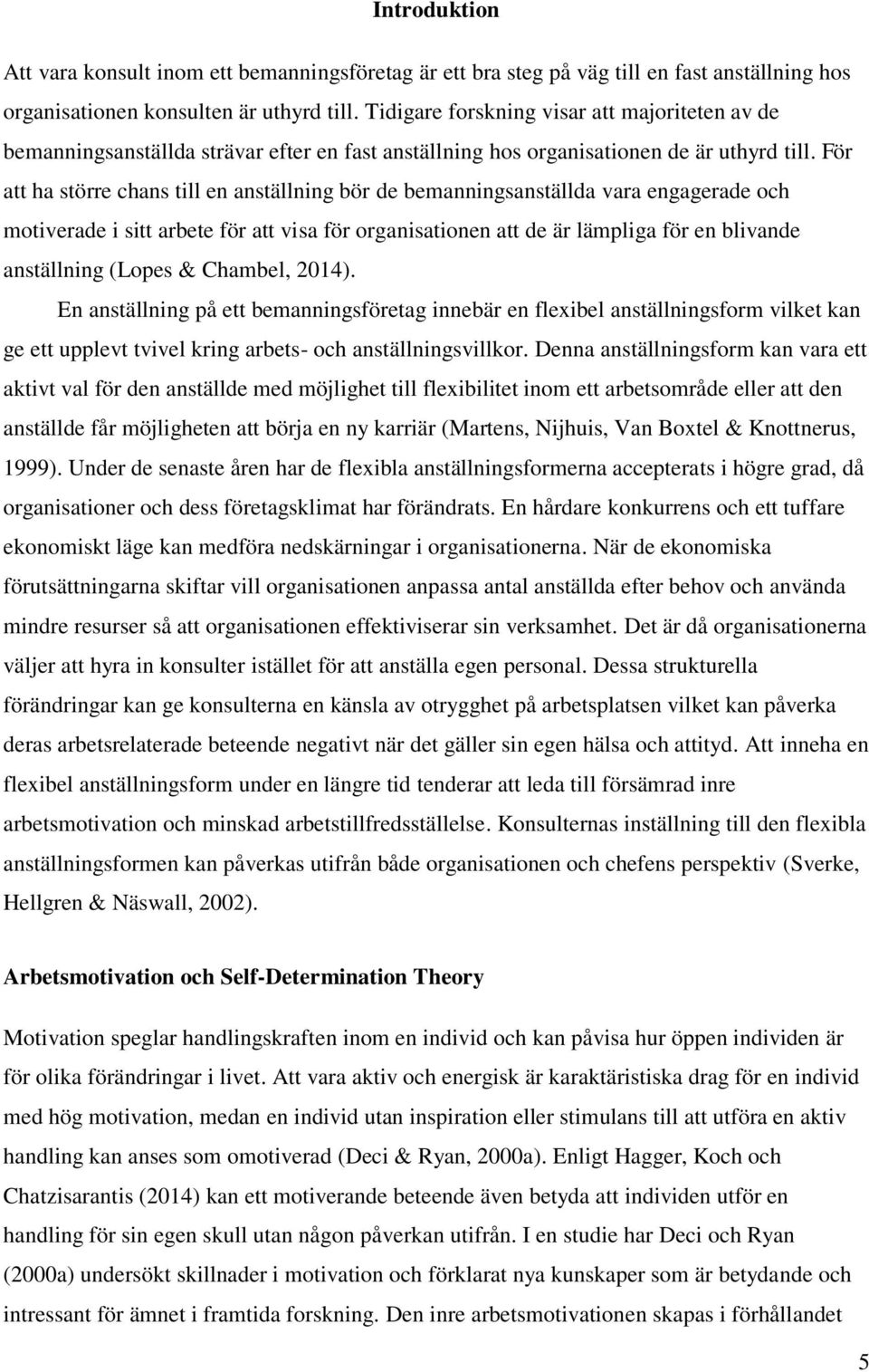 För att ha större chans till en anställning bör de bemanningsanställda vara engagerade och motiverade i sitt arbete för att visa för organisationen att de är lämpliga för en blivande anställning