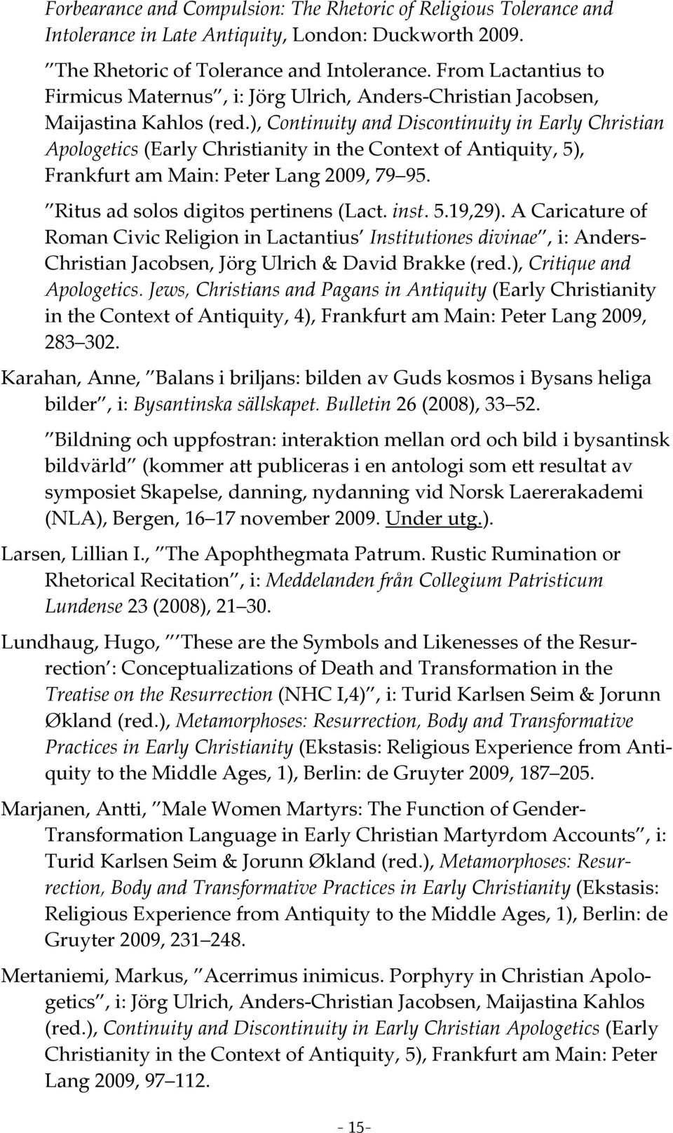 ), Continuity and Discontinuity in Early Christian Apologetics (Early Christianity in the Context of Antiquity, 5), Frankfurt am Main: Peter Lang 2009, 79 95. Ritus ad solos digitos pertinens (Lact.