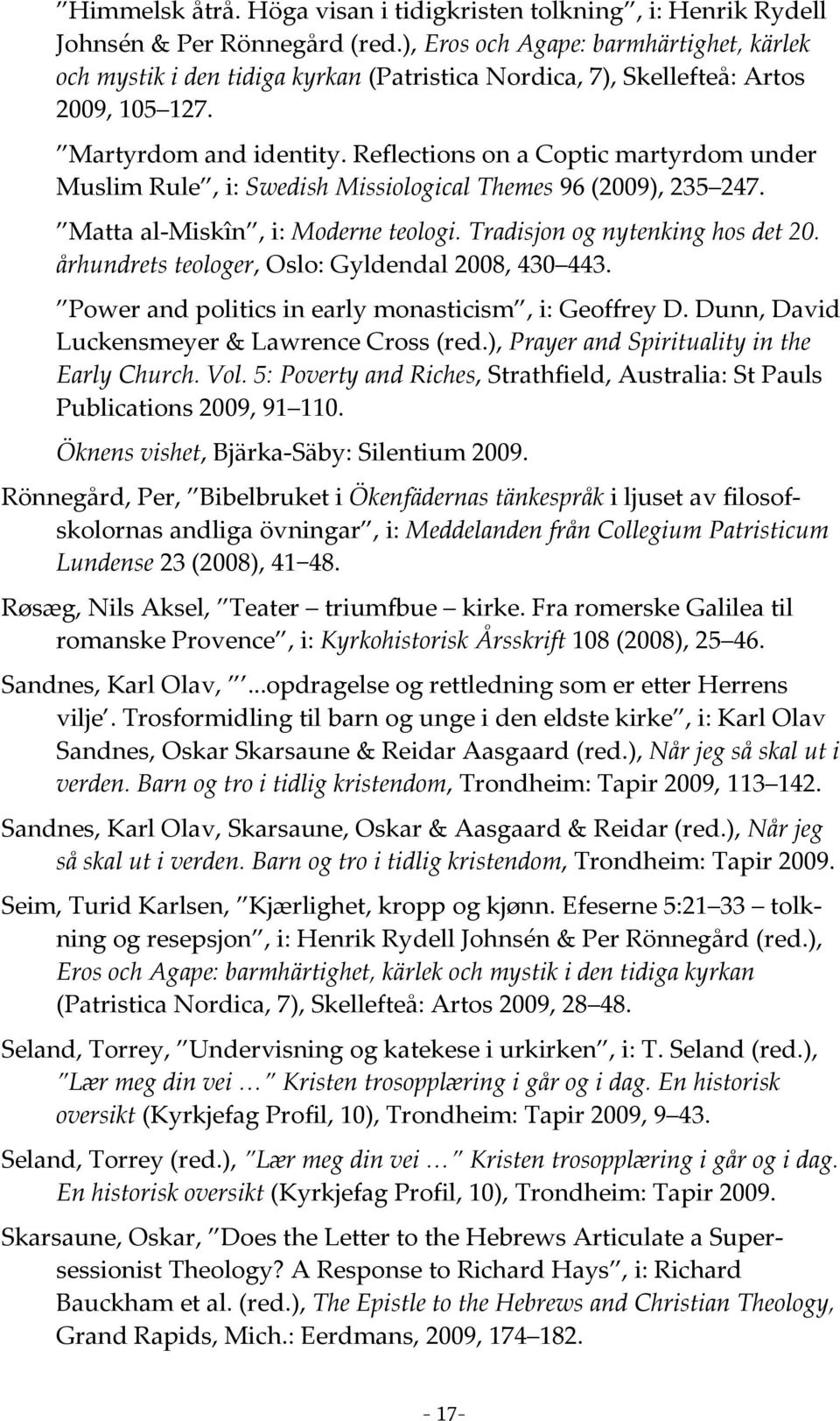 Reflections on a Coptic martyrdom under Muslim Rule, i: Swedish Missiological Themes 96 (2009), 235 247. Matta al-miskîn, i: Moderne teologi. Tradisjon og nytenking hos det 20.