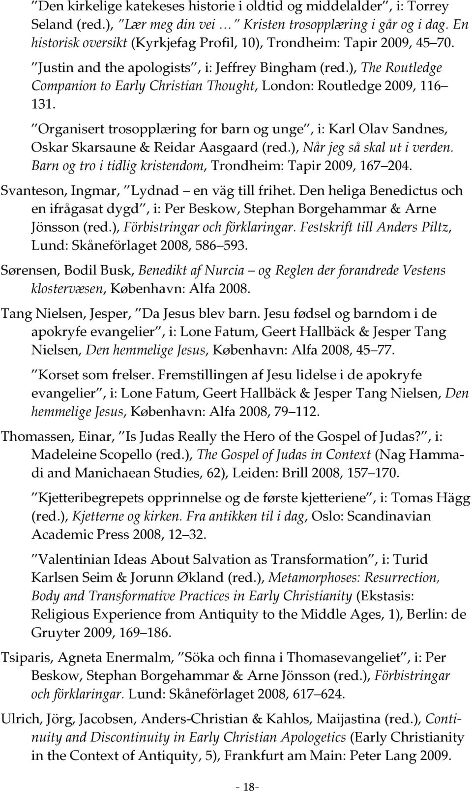 ), The Routledge Companion to Early Christian Thought, London: Routledge 2009, 116 131. Organisert trosopplæring for barn og unge, i: Karl Olav Sandnes, Oskar Skarsaune & Reidar Aasgaard (red.