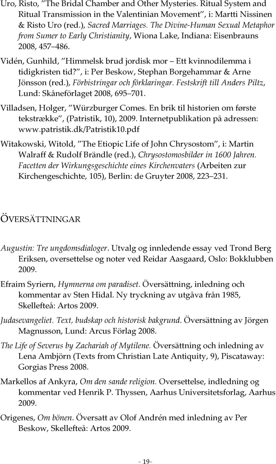 , i: Per Beskow, Stephan Borgehammar & Arne Jönsson (red.), Förbistringar och förklaringar. Festskrift till Anders Piltz, Lund: Skåneförlaget 2008, 695 701. Villadsen, Holger, Würzburger Comes.