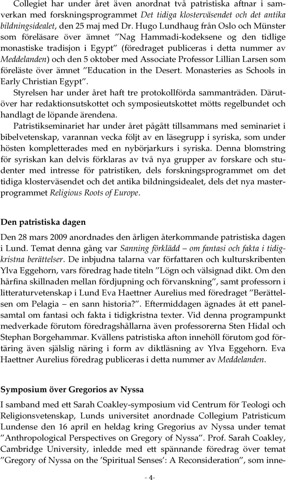 med Associate Professor Lillian Larsen som föreläste över ämnet Education in the Desert. Monasteries as Schools in Early Christian Egypt. Styrelsen har under året haft tre protokollförda sammanträden.