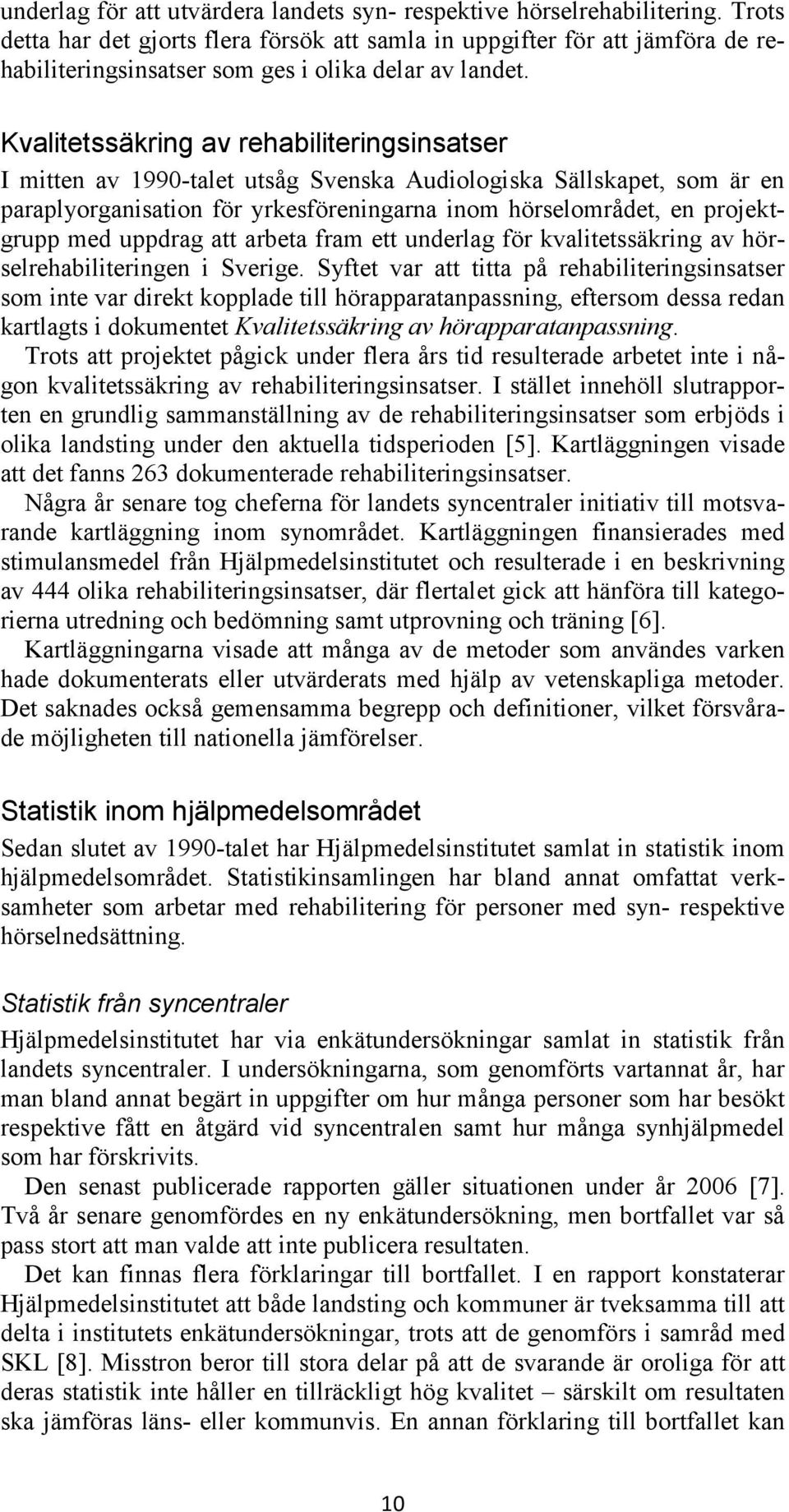 Kvalitetssäkring av rehabiliteringsinsatser I mitten av 1990-talet utsåg Svenska Audiologiska Sällskapet, som är en paraplyorganisation för yrkesföreningarna inom hörselområdet, en projektgrupp med