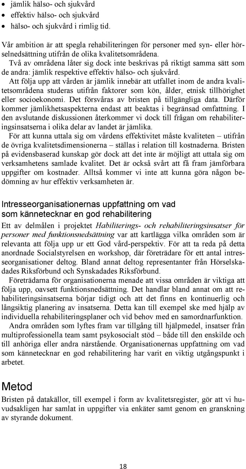 Två av områdena låter sig dock inte beskrivas på riktigt samma sätt som de andra: jämlik respektive effektiv hälso- och sjukvård.