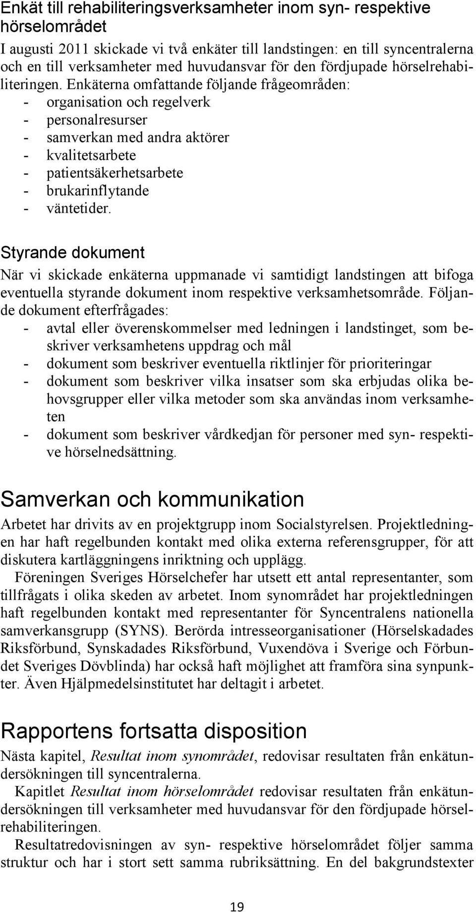 Enkäterna omfattande följande frågeområden: - organisation och regelverk - personalresurser - samverkan med andra aktörer - kvalitetsarbete - patientsäkerhetsarbete - brukarinflytande - väntetider.