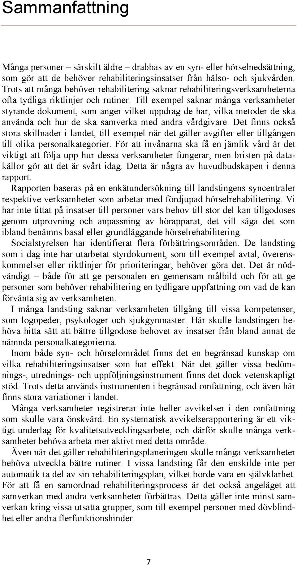 Till exempel saknar många verksamheter styrande dokument, som anger vilket uppdrag de har, vilka metoder de ska använda och hur de ska samverka med andra vårdgivare.