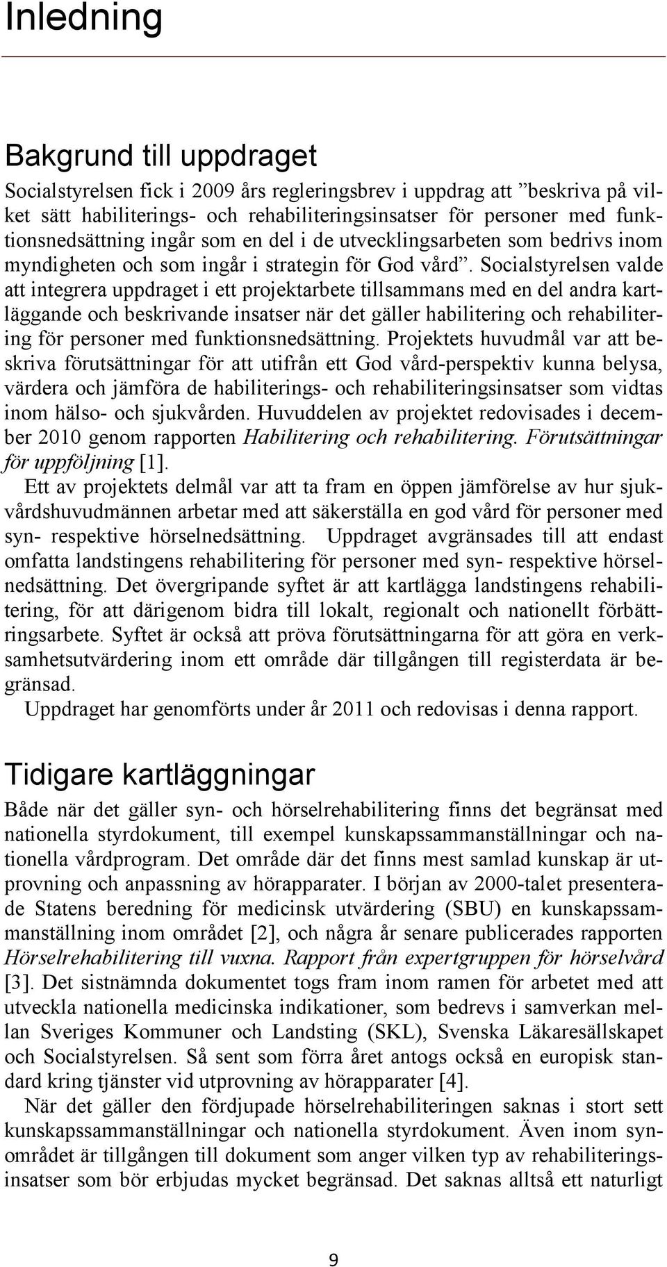 Socialstyrelsen valde att integrera uppdraget i ett projektarbete tillsammans med en del andra kartläggande och beskrivande insatser när det gäller habilitering och rehabilitering för personer med