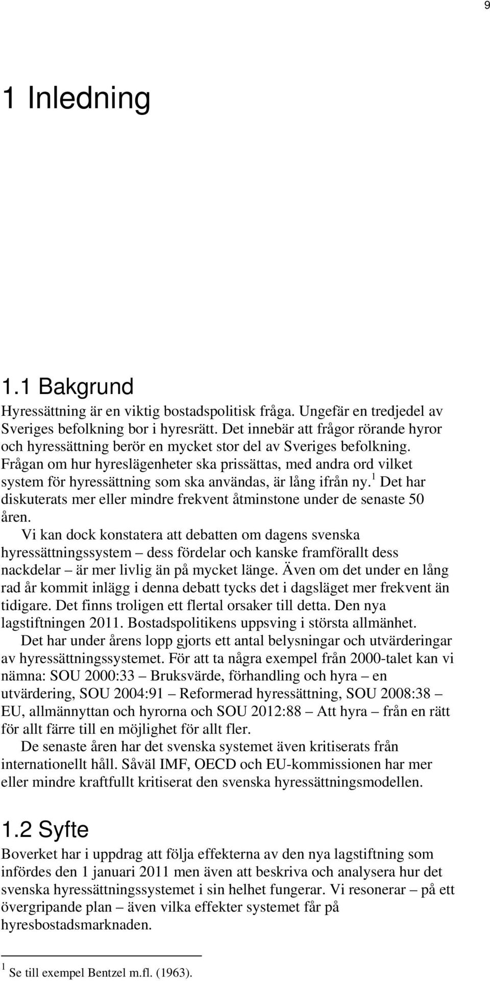 Frågan om hur hyreslägenheter ska prissättas, med andra ord vilket system för hyressättning som ska användas, är lång ifrån ny.