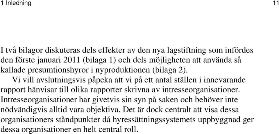 Vi vill avslutningsvis påpeka att vi på ett antal ställen i innevarande rapport hänvisar till olika rapporter skrivna av intresseorganisationer.